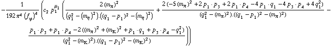 -1/(192 π^4 (f _ ϕ^(ó ))^4) (c _ 2^( ) p _ 1^μ _ 1 ((2 (m _ π^(ó ))^2)/(q _ 1^2 - (m _ η^(ó ))^2) . ((q _ 1 - p _ 1)^2 - (m _ η^(ó ))^2) + (2 (-5 (m _ π^(ó ))^2 + 2 p _ 1 · p _ 3 + 2 p _ 1 · p _ 4 - 4 p _ 1 · q _ 1 - 4 p _ 3 · p _ 4 + 4 q _ 1^2))/(q _ 1^2 - (m _ π^(ó ))^2) . ((q _ 1 - p _ 1)^2 - (m _ π^(ó ))^2) - (p _ 1 · p _ 3 + p _ 1 · p _ 4 - 2 ((m _ π^(ó ))^2 + (m _ K^(ó ))^2 + p _ 1 · q _ 1 + p _ 3 · p _ 4 - q _ 1^2))/(q _ 1^2 - (m _ K^(ó ))^2) . ((q _ 1 - p _ 1)^2 - (m _ K^(ó ))^2)))