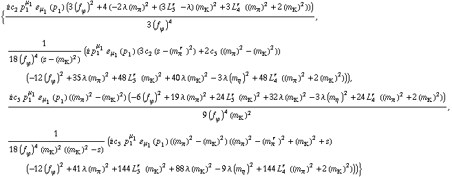 {(i c _ 2^(  ) p _ 1^μ _ 1 � _ μ _ 1(p _ 1) (3 (f _ ϕ^(�   ))^2 + 4 (-2 λ (m _ π^(�   ))^2 + (3 L _ 5^(r  ) - λ) (m _ K^(�   ))^2 + 3 L _ 4^(r  ) ((m _ π^(�   ))^2 + 2 (m _ K^(�   ))^2))))/(3 (f _ ϕ^(�   ))^4), 1/(18 (f _ ϕ^(�   ))^4 (s - (m _ K^(�   ))^2)) (i p _ 1^μ _ 1 � _ μ _ 1(p _ 1) (3 c _ 2^(  ) (s - (m _ π^(� r  ))^2) + 2 c _ 5^(  ) ((m _ π^(�   ))^2 - (m _ K^(�   ))^2)) (-12 (f _ ϕ^(�   ))^2 + 35 λ (m _ π^(�   ))^2 + 48 L _ 5^(r  ) (m _ K^(�   ))^2 + 40 λ (m _ K^(�   ))^2 - 3 λ (m _ η^(�   ))^2 + 48 L _ 4^(r  ) ((m _ π^(�   ))^2 + 2 (m _ K^(�   ))^2))), (i c _ 5^(  ) p _ 1^μ _ 1 � _ μ _ 1(p _ 1) ((m _ π^(�   ))^2 - (m _ K^(�   ))^2) (-6 (f _ ϕ^(�   ))^2 + 19 λ (m _ π^(�   ))^2 + 24 L _ 5^(r  ) (m _ K^(�   ))^2 + 32 λ (m _ K^(�   ))^2 - 3 λ (m _ η^(�   ))^2 + 24 L _ 4^(r  ) ((m _ π^(�   ))^2 + 2 (m _ K^(�   ))^2)))/(9 (f _ ϕ^(�   ))^4 (m _ K^(�   ))^2), 1/(18 (f _ ϕ^(�   ))^4 (m _ K^(�   ))^2 ((m _ K^(�   ))^2 - s)) (i c _ 5^(  ) p _ 1^μ _ 1 � _ μ _ 1(p _ 1) ((m _ π^(�   ))^2 - (m _ K^(�   ))^2) ((m _ π^(�   ))^2 - (m _ π^(� r  ))^2 + (m _ K^(�   ))^2 + s) (-12 (f _ ϕ^(�   ))^2 + 41 λ (m _ π^(�   ))^2 + 144 L _ 5^(r  ) (m _ K^(�   ))^2 + 88 λ (m _ K^(�   ))^2 - 9 λ (m _ η^(�   ))^2 + 144 L _ 4^(r  ) ((m _ π^(�   ))^2 + 2 (m _ K^(�   ))^2)))}