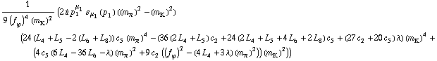 1/(9 (f _ ϕ^(�   ))^4 (m _ K^(�   ))^2) (2 i p _ 1^μ _ 1 � _ μ _ 1(p _ 1) ((m _ π^(�   ))^2 - (m _ K^(�   ))^2) (24 (L _ 4^(  ) + L _ 5^(  ) - 2 (L _ 6^(  ) + L _ 8^(  ))) c _ 5^(  ) (m _ π^(�   ))^4 - (36 (2 L _ 4^(  ) + L _ 5^(  )) c _ 2^(  ) + 24 (2 L _ 4^(  ) + L _ 5^(  ) + 4 L _ 6^(  ) + 2 L _ 8^(  )) c _ 5^(  ) + (27 c _ 2^(  ) + 20 c _ 5^(  )) λ) (m _ K^(�   ))^4 + (4 c _ 5^(  ) (6 L _ 4^(  ) - 36 L _ 6^(  ) - λ) (m _ π^(�   ))^2 + 9 c _ 2^(  ) ((f _ ϕ^(�   ))^2 - (4 L _ 4^(  ) + 3 λ) (m _ π^(�   ))^2)) (m _ K^(�   ))^2))