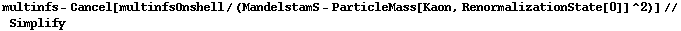 multinfs - Cancel[multinfsOnshell/(MandelstamS - ParticleMass[Kaon, RenormalizationState[0]]^2)] // Simplify