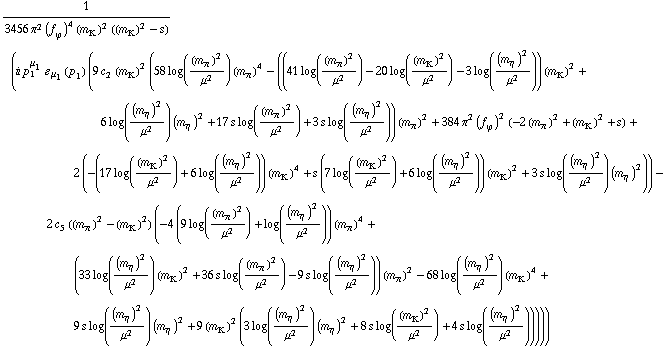 1/(3456 π^2 (f _ ϕ^(�   ))^4 (m _ K^(�   ))^2 ((m _ K^(�   ))^2 - s)) (i p _ 1^μ _ 1 � _ μ _ 1(p _ 1) (9 c _ 2^(  ) (m _ K^(�   ))^2 (58 log((m _ π^(�   ))^2/μ^2) (m _ π^(�   ))^4 - ((41 log((m _ π^(�   ))^2/μ^2) - 20 log((m _ K^(�   ))^2/μ^2) - 3 log((m _ η^(�   ))^2/μ^2)) (m _ K^(�   ))^2 + 6 log((m _ η^(�   ))^2/μ^2) (m _ η^(�   ))^2 + 17 s log((m _ π^(�   ))^2/μ^2) + 3 s log((m _ η^(�   ))^2/μ^2)) (m _ π^(�   ))^2 + 384 π^2 (f _ ϕ^(�   ))^2 (-2 (m _ π^(�   ))^2 + (m _ K^(�   ))^2 + s) + 2 (-(17 log((m _ K^(�   ))^2/μ^2) + 6 log((m _ η^(�   ))^2/μ^2)) (m _ K^(�   ))^4 + s (7 log((m _ K^(�   ))^2/μ^2) + 6 log((m _ η^(�   ))^2/μ^2)) (m _ K^(�   ))^2 + 3 s log((m _ η^(�   ))^2/μ^2) (m _ η^(�   ))^2)) - 2 c _ 5^(  ) ((m _ π^(�   ))^2 - (m _ K^(�   ))^2) (-4 (9 log((m _ π^(�   ))^2/μ^2) + log((m _ η^(�   ))^2/μ^2)) (m _ π^(�   ))^4 + (33 log((m _ η^(�   ))^2/μ^2) (m _ K^(�   ))^2 + 36 s log((m _ π^(�   ))^2/μ^2) - 9 s log((m _ η^(�   ))^2/μ^2)) (m _ π^(�   ))^2 - 68 log((m _ η^(�   ))^2/μ^2) (m _ K^(�   ))^4 + 9 s log((m _ η^(�   ))^2/μ^2) (m _ η^(�   ))^2 + 9 (m _ K^(�   ))^2 (3 log((m _ η^(�   ))^2/μ^2) (m _ η^(�   ))^2 + 8 s log((m _ K^(�   ))^2/μ^2) + 4 s log((m _ η^(�   ))^2/μ^2)))))