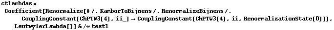 ctlambdas = Coefficient[Renormalize[# /. KamborToBijnens /. RenormalizeBijnens /. CouplingConstant[ChPTW3[4], ii_] -> CouplingConstant[ChPTW3[4], ii, RenormalizationState[0]]], LeutwylerLambda[]] & /@ test1