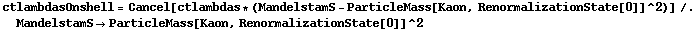 ctlambdasOnshell = Cancel[ctlambdas * (MandelstamS - ParticleMass[Kaon, RenormalizationState[0]]^2)] /. MandelstamS -> ParticleMass[Kaon, RenormalizationState[0]]^2