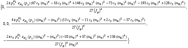 {0, (2 i p _ 1^μ _ 1 � _ μ _ 1(p _ 1) (47 c _ 2^(  ) (m _ π^(�   ))^4 - 55 c _ 5^(  ) (m _ π^(�   ))^4 + 146 c _ 2^(  ) (m _ K^(�   ))^2 (m _ π^(�   ))^2 - 73 c _ 5^(  ) (m _ K^(�   ))^2 (m _ π^(�   ))^2 - 193 c _ 2^(  ) (m _ K^(�   ))^4 + 128 c _ 5^(  ) (m _ K^(�   ))^4))/(27 (f _ ϕ^(�   ))^4), 0, 0, (4 i p _ 1^μ _ 1 � _ μ _ 1(p _ 1) ((m _ K^(�   ))^2 - (m _ π^(�   ))^2) (13 c _ 2^(  ) (m _ π^(�   ))^2 - 11 c _ 5^(  ) (m _ π^(�   ))^2 + 2 c _ 2^(  ) (m _ K^(�   ))^2 - 37 c _ 5^(  ) (m _ K^(�   ))^2))/(27 (f _ ϕ^(�   ))^4), -(2 i c _ 5^(  ) p _ 1^μ _ 1 � _ μ _ 1(p _ 1) ((m _ K^(�   ))^2 - (m _ π^(�   ))^2) (-10 (m _ π^(�   ))^4 + 57 (m _ K^(�   ))^2 (m _ π^(�   ))^2 + 136 (m _ K^(�   ))^4))/(27 (f _ ϕ^(�   ))^4 (m _ K^(�   ))^2)}