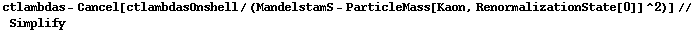 ctlambdas - Cancel[ctlambdasOnshell/(MandelstamS - ParticleMass[Kaon, RenormalizationState[0]]^2)] // Simplify