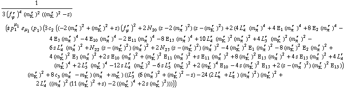 1/(3 (f _ ϕ^(� r  ))^4 (m _ K^(� r  ))^2 ((m _ K^(� r  ))^2 - s)) (i p _ 1^μ _ 1 � _ μ _ 1(p _ 1) (3 c _ 2^(  ) ((-2 (m _ π^(� r  ))^2 + (m _ K^(� r  ))^2 + s) (f _ ϕ^(� r  ))^2 + 2 N _ 20^(  ) (s - 2 (m _ π^(� r  ))^2) (s - (m _ K^(� r  ))^2) + 2 (4 L _ 4^(r  ) (m _ π^(� r  ))^4 + 4 Ε _ 1 (m _ π^(� r  ))^4 + 8 Ε _ 2 (m _ π^(� r  ))^4 - 4 Ε _ 3 (m _ π^(� r  ))^4 - 4 Ε _ 10 (m _ π^(� r  ))^4 - 2 Ε _ 11 (m _ π^(� r  ))^4 - 8 Ε _ 13 (m _ π^(� r  ))^4 + 10 L _ 4^(r  ) (m _ K^(� r  ))^2 (m _ π^(� r  ))^2 + 4 L _ 5^(r  ) (m _ K^(� r  ))^2 (m _ π^(� r  ))^2 - 6 s L _ 4^(r  ) (m _ π^(� r  ))^2 + N _ 22^(  ) (s - (m _ K^(� r  ))^2) (m _ π^(� r  ))^2 + 2 N _ 23^(  ) (s - (m _ K^(� r  ))^2) (m _ π^(� r  ))^2 - 4 (m _ K^(� r  ))^2 Ε _ 1 (m _ π^(� r  ))^2 - 8 (m _ K^(� r  ))^2 Ε _ 2 (m _ π^(� r  ))^2 + 4 (m _ K^(� r  ))^2 Ε _ 3 (m _ π^(� r  ))^2 + 2 s Ε _ 10 (m _ π^(� r  ))^2 + (m _ K^(� r  ))^2 Ε _ 11 (m _ π^(� r  ))^2 + s Ε _ 11 (m _ π^(� r  ))^2 + 8 (m _ K^(� r  ))^2 Ε _ 13 (m _ π^(� r  ))^2 + 4 s Ε _ 13 (m _ π^(� r  ))^2 + 4 L _ 4^(r  ) (m _ K^(� r  ))^4 + 2 L _ 5^(r  ) (m _ K^(� r  ))^4 - 12 s L _ 4^(r  ) (m _ K^(� r  ))^2 - 6 s L _ 5^(r  ) (m _ K^(� r  ))^2 + 2 (m _ K^(� r  ))^4 Ε _ 10 - 4 s (m _ K^(� r  ))^2 Ε _ 13 + 2 (s - (m _ π^(� r  ))^2) (m _ K^(� r  ))^2 Ε _ 15)) (m _ K^(� r  ))^2 + 8 c _ 5^(  ) (m _ π^(� r  ) - m _ K^(� r  )) (m _ π^(� r  ) + m _ K^(� r  )) ((L _ 5^(r  ) (6 (m _ π^(� r  ))^2 + (m _ K^(� r  ))^2 - s) - 24 (2 L _ 6^(r  ) + L _ 8^(r  )) (m _ π^(� r  ))^2) (m _ K^(� r  ))^2 + 2 L _ 4^(r  ) ((m _ π^(� r  ))^2 (11 (m _ K^(� r  ))^2 + s) - 2 ((m _ K^(� r  ))^4 + 2 s (m _ K^(� r  ))^2)))))