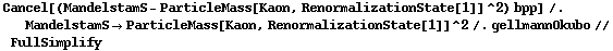 Cancel[(MandelstamS - ParticleMass[Kaon, RenormalizationState[1]]^2) bpp] /. MandelstamS -> ParticleMass[Kaon, RenormalizationState[1]]^2 /. gellmannOkubo // FullSimplify
