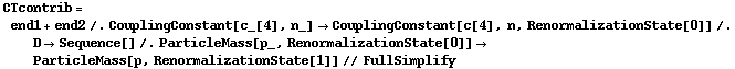 CTcontrib = end1 + end2 /. CouplingConstant[c_[4], n_] -> CouplingConstant[c[4], n, RenormalizationState[0]] /. D -> Sequence[] /. ParticleMass[p_, RenormalizationState[0]] -> ParticleMass[p, RenormalizationState[1]] // FullSimplify