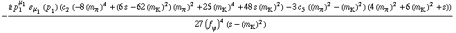 -(i p _ 1^μ _ 1 � _ μ _ 1(p _ 1) (c _ 2^(  ) (-8 (m _ π^(�   ))^4 + (6 s - 62 (m _ K^(�   ))^2) (m _ π^(�   ))^2 + 25 (m _ K^(�   ))^4 + 48 s (m _ K^(�   ))^2) - 3 c _ 5^(  ) ((m _ π^(�   ))^2 - (m _ K^(�   ))^2) (4 (m _ π^(�   ))^2 + 6 (m _ K^(�   ))^2 + s)))/(27 (f _ ϕ^(�   ))^4 (s - (m _ K^(�   ))^2))
