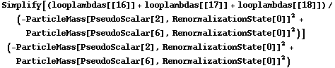 Simplify[(looplambdas[[16]] + looplambdas[[17]] + looplambdas[[18]])/(-ParticleMass[PseudoScalar[2], RenormalizationState[0]]^2 + ParticleMass[PseudoScalar[6], RenormalizationState[0]]^2)] (-ParticleMass[PseudoScalar[2], RenormalizationState[0]]^2 + ParticleMass[PseudoScalar[6], RenormalizationState[0]]^2)