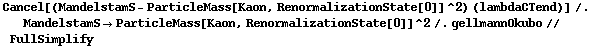 Cancel[(MandelstamS - ParticleMass[Kaon, RenormalizationState[0]]^2) (lambdaCTend)] /. MandelstamS -> ParticleMass[Kaon, RenormalizationState[0]]^2 /. gellmannOkubo // FullSimplify
