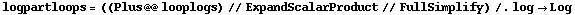 logpartloops = ((Plus @@ looplogs) // ExpandScalarProduct // FullSimplify) /. log -> Log