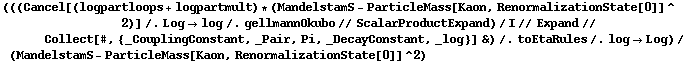 (((Cancel[(logpartloops + logpartmult) * (MandelstamS - ParticleMass[Kaon, RenormalizationState[0]]^2)] /. Log -> log /. gellmannOkubo // ScalarProductExpand)/I // Expand // Collect[#, {_CouplingConstant, _Pair, Pi, _DecayConstant, _log}] &) /. toEtaRules /. log -> Log)/(MandelstamS - ParticleMass[Kaon, RenormalizationState[0]]^2)