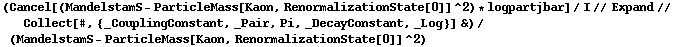 (Cancel[(MandelstamS - ParticleMass[Kaon, RenormalizationState[0]]^2) * logpartjbar]/I // Expand // Collect[#, {_CouplingConstant, _Pair, Pi, _DecayConstant, _Log}] &)/(MandelstamS - ParticleMass[Kaon, RenormalizationState[0]]^2)
