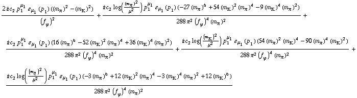 (2 i c _ 2^(  ) p _ 1^μ _ 1 � _ μ _ 1(p _ 1) ((m _ π^(�   ))^2 - (m _ K^(�   ))^2))/(f _ ϕ^(�   ))^2 + (i c _ 2^(  ) log((m _ π^(�   ))^2/μ^2) p _ 1^μ _ 1 � _ μ _ 1(p _ 1) (-27 (m _ π^(�   ))^6 + 54 (m _ K^(�   ))^2 (m _ π^(�   ))^4 - 9 (m _ K^(�   ))^4 (m _ π^(�   ))^2))/(288 π^2 (f _ ϕ^(�   ))^4 (m _ π^(�   ))^2) + (i c _ 2^(  ) p _ 1^μ _ 1 � _ μ _ 1(p _ 1) (16 (m _ π^(�   ))^6 - 52 (m _ K^(�   ))^2 (m _ π^(�   ))^4 + 36 (m _ K^(�   ))^4 (m _ π^(�   ))^2))/(288 π^2 (f _ ϕ^(�   ))^4 (m _ π^(�   ))^2) + (i c _ 2^(  ) log((m _ K^(�   ))^2/μ^2) p _ 1^μ _ 1 � _ μ _ 1(p _ 1) (54 (m _ π^(�   ))^2 (m _ K^(�   ))^4 - 90 (m _ π^(�   ))^4 (m _ K^(�   ))^2))/(288 π^2 (f _ ϕ^(�   ))^4 (m _ π^(�   ))^2) + (i c _ 2^(  ) log((m _ η^(�   ))^2/μ^2) p _ 1^μ _ 1 � _ μ _ 1(p _ 1) (-3 (m _ π^(�   ))^6 + 12 (m _ K^(�   ))^2 (m _ π^(�   ))^4 - 3 (m _ K^(�   ))^4 (m _ π^(�   ))^2 + 12 (m _ K^(�   ))^6))/(288 π^2 (f _ ϕ^(�   ))^4 (m _ π^(�   ))^2)