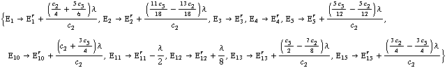 {Ε _ 1 -> Ε _ 1^r + ((c _ 2^(  )/4 + (5 c _ 5^(  ))/6) λ)/c _ 2^(  ), Ε _ 2 -> Ε _ 2^r + (((11 c _ 5^(  ))/18 - (13 c _ 2^(  ))/18) λ)/c _ 2^(  ), Ε _ 3 -> Ε _ 3^r, Ε _ 4 -> Ε _ 4^r, Ε _ 5 -> Ε _ 5^r + (((5 c _ 5^(  ))/12 - (5 c _ 2^(  ))/12) λ)/c _ 2^(  ), Ε _ 10 -> Ε _ 10^r + ((c _ 2^(  ) + (3 c _ 5^(  ))/4) λ)/c _ 2^(  ), Ε _ 11 -> Ε _ 11^r - λ/2, Ε _ 12 -> Ε _ 12^r + λ/8, Ε _ 13 -> Ε _ 13^r + ((c _ 5^(  )/2 - (7 c _ 2^(  ))/8) λ)/c _ 2^(  ), Ε _ 15 -> Ε _ 15^r + (((3 c _ 2^(  ))/4 - (3 c _ 5^(  ))/4) λ)/c _ 2^(  )}