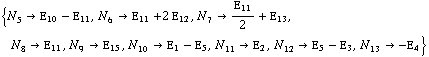 {N _ 5^(  ) -> Ε _ 10 - Ε _ 11, N _ 6^(  ) -> Ε _ 11 + 2 Ε _ 12, N _ 7^(  ) -> Ε _ 11/2 + Ε _ 13, N _ 8^(  ) -> Ε _ 11, N _ 9^(  ) -> Ε _ 15, N _ 10^(  ) -> Ε _ 1 - Ε _ 5, N _ 11^(  ) -> Ε _ 2, N _ 12^(  ) -> Ε _ 5 - Ε _ 3, N _ 13^(  ) -> -Ε _ 4}