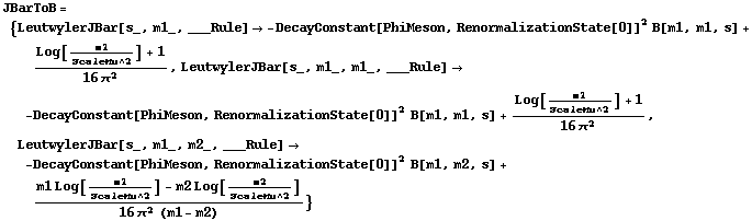 JBarToB = {LeutwylerJBar[s_, m1_, ___Rule] -> -DecayConstant[PhiMeson, RenormalizationState[0]]^2 B[m1, m1, s] + (Log[m1/ScaleMu^2] + 1)/(16 π^2), LeutwylerJBar[s_, m1_, m1_, ___Rule] -> -DecayConstant[PhiMeson, RenormalizationState[0]]^2 B[m1, m1, s] + (Log[m1/ScaleMu^2] + 1)/(16 π^2), LeutwylerJBar[s_, m1_, m2_, ___Rule] -> -DecayConstant[PhiMeson, RenormalizationState[0]]^2 B[m1, m2, s] + (m1 Log[m1/ScaleMu^2] - m2 Log[m2/ScaleMu^2])/(16 π^2 (m1 - m2))}