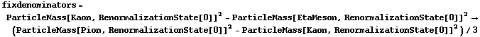 fixdenominators = ParticleMass[Kaon, RenormalizationState[0]]^2 - ParticleMass[EtaMeson, RenormalizationState[0]]^2 -> (ParticleMass[Pion, RenormalizationState[0]]^2 - ParticleMass[Kaon, RenormalizationState[0]]^2)/3