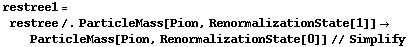 restree1 = restree /. ParticleMass[Pion, RenormalizationState[1]] -> ParticleMass[Pion, RenormalizationState[0]] // Simplify