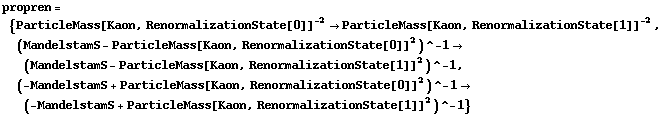 propren = {ParticleMass[Kaon, RenormalizationState[0]]^(-2) -> ParticleMass[Kaon, RenormalizationState[1]]^(-2), (MandelstamS - ParticleMass[Kaon, RenormalizationState[0]]^2)^-1 -> (MandelstamS - ParticleMass[Kaon, RenormalizationState[1]]^2)^-1, (-MandelstamS + ParticleMass[Kaon, RenormalizationState[0]]^2)^-1 -> (-MandelstamS + ParticleMass[Kaon, RenormalizationState[1]]^2)^-1}