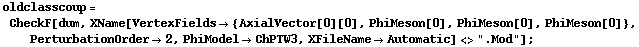 oldclasscoup = CheckF[dum, XName[VertexFields -> {AxialVector[0][0], PhiMeson[0], PhiMeson[0], PhiMeson[0]}, PerturbationOrder -> 2, PhiModel -> ChPTW3, XFileName -> Automatic] <> ".Mod"] ;