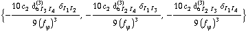 {-(10 c _ 2^(  ) d _ (6 I _ 3 I _ 4)^(3) δ _ (I _ 1  I _ 2))/(9 (f _ ϕ^(�   ))^3), -(10 c _ 2^(  ) d _ (6 I _ 2 I _ 4)^(3) δ _ (I _ 1  I _ 3))/(9 (f _ ϕ^(�   ))^3), -(10 c _ 2^(  ) d _ (6 I _ 2 I _ 3)^(3) δ _ (I _ 1  I _ 4))/(9 (f _ ϕ^(�   ))^3)}
