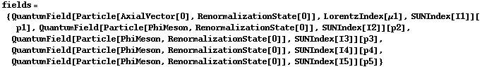 fields = {QuantumField[Particle[AxialVector[0], RenormalizationState[0]], LorentzIndex[μ1], SUNIndex[I1]][p1], QuantumField[Particle[PhiMeson, RenormalizationState[0]], SUNIndex[I2]][p2], QuantumField[Particle[PhiMeson, RenormalizationState[0]], SUNIndex[I3]][p3], QuantumField[Particle[PhiMeson, RenormalizationState[0]], SUNIndex[I4]][p4], QuantumField[Particle[PhiMeson, RenormalizationState[0]], SUNIndex[I5]][p5]}