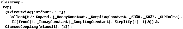 classcoup = Map[(WriteString["stdout", "."] ; Collect[# // Expand, {_DecayConstant, _CouplingConstant, _SU3D, _SU3F, _SUNDelta}, If[FreeQ[#, _DecayConstant | _CouplingConstant], Simplify[#], #] &]) &, ClassesCoupling[mfacoll], {2}] ;