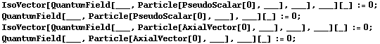 IsoVector[QuantumField[___, Particle[PseudoScalar[0], ___], ___], ___][_] := 0 ;  QuantumField[___, Particle[PseudoScalar[0], ___], ___][_] := 0 ;  IsoVector[QuantumField[___, Particle[AxialVector[0], ___], ___], ___][_] := 0 ;  QuantumField[___, Particle[AxialVector[0], ___], ___][_] := 0 ; 