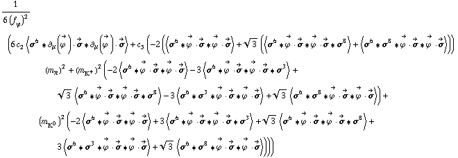 1/(6 (f _ ϕ^(�   ))^2) (6 c _ 2^(  ) < σ^6 '6 ∂ _ μ(Overscript[ϕ^( ), ->]) &middot; Overscript[σ, ->] '6 ∂ _ μ(Overscript[ϕ^( ), ->]) &middot; Overscript[σ, ->] > + c _ 5^(  ) (-2 (< σ^6 '6 Overscript[ϕ^( ), ->] &middot; Overscript[σ, ->] '6 Overscript[ϕ^( ), ->] &middot; Overscript[σ, ->] > + 3^(1/2) (< σ^6 '6 Overscript[ϕ^( ), ->] &middot; Overscript[σ, ->] '6 Overscript[ϕ^( ), ->] &middot; Overscript[σ, ->] '6 σ^8 > + < σ^6 '6 σ^8 '6 Overscript[ϕ^( ), ->] &middot; Overscript[σ, ->] '6 Overscript[ϕ^( ), ->] &middot; Overscript[σ, ->] >)) (m _ π^(�   ))^2 + (m _ K^+^(�   ))^2 (-2 < σ^6 '6 Overscript[ϕ^( ), ->] &middot; Overscript[σ, ->] '6 Overscript[ϕ^( ), ->] &middot; Overscript[σ, ->] > - 3 < σ^6 '6 Overscript[ϕ^( ), ->] &middot; Overscript[σ, ->] '6 Overscript[ϕ^( ), ->] &middot; Overscript[σ, ->] '6 σ^3 > + 3^(1/2) < σ^6 '6 Overscript[ϕ^( ), ->] &middot; Overscript[σ, ->] '6 Overscript[ϕ^( ), ->] &middot; Overscript[σ, ->] '6 σ^8 > - 3 < σ^6 '6 σ^3 '6 Overscript[ϕ^( ), ->] &middot; Overscript[σ, ->] '6 Overscript[ϕ^( ), ->] &middot; Overscript[σ, ->] > + 3^(1/2) < σ^6 '6 σ^8 '6 Overscript[ϕ^( ), ->] &middot; Overscript[σ, ->] '6 Overscript[ϕ^( ), ->] &middot; Overscript[σ, ->] >) + (m _ K^0^(�   ))^2 (-2 < σ^6 '6 Overscript[ϕ^( ), ->] &middot; Overscript[σ, ->] '6 Overscript[ϕ^( ), ->] &middot; Overscript[σ, ->] > + 3 < σ^6 '6 Overscript[ϕ^( ), ->] &middot; Overscript[σ, ->] '6 Overscript[ϕ^( ), ->] &middot; Overscript[σ, ->] '6 σ^3 > + 3^(1/2) < σ^6 '6 Overscript[ϕ^( ), ->] &middot; Overscript[σ, ->] '6 Overscript[ϕ^( ), ->] &middot; Overscript[σ, ->] '6 σ^8 > + 3 < σ^6 '6 σ^3 '6 Overscript[ϕ^( ), ->] &middot; Overscript[σ, ->] '6 Overscript[ϕ^( ), ->] &middot; Overscript[σ, ->] > + 3^(1/2) < σ^6 '6 σ^8 '6 Overscript[ϕ^( ), ->] &middot; Overscript[σ, ->] '6 Overscript[ϕ^( ), ->] &middot; Overscript[σ, ->] >)))