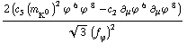 (2 (c _ 5^(  ) (m _ K^0^(�   ))^2 ϕ^( )^6 ϕ^( )^8 - c _ 2^(  ) ∂ _ μ ϕ^( ) _ �^6 ∂ _ μ ϕ^( ) _ �^8))/(3^(1/2) (f _ ϕ^(�   ))^2)