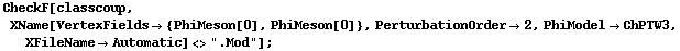 CheckF[classcoup, XName[VertexFields -> {PhiMeson[0], PhiMeson[0]}, PerturbationOrder -> 2, PhiModel -> ChPTW3, XFileName -> Automatic] <> ".Mod"] ;