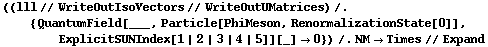 ((lll // WriteOutIsoVectors // WriteOutUMatrices) /. {QuantumField[___, Particle[PhiMeson, RenormalizationState[0]], ExplicitSUNIndex[1 | 2 | 3 | 4 | 5]][_] -> 0}) /. NM -> Times // Expand