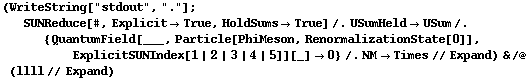 (WriteString["stdout", "."] ; SUNReduce[#, Explicit -> True, HoldSums -> True] /. USumHeld -> USum /. {QuantumField[___, Particle[PhiMeson, RenormalizationState[0]], ExplicitSUNIndex[1 | 2 | 3 | 4 | 5]][_] -> 0} /. NM -> Times // Expand) & /@ (llll // Expand)