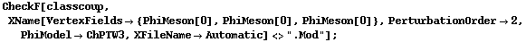 CheckF[classcoup, XName[VertexFields -> {PhiMeson[0], PhiMeson[0], PhiMeson[0]}, PerturbationOrder -> 2, PhiModel -> ChPTW3, XFileName -> Automatic] <> ".Mod"] ;