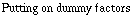 Putting on dummy factors