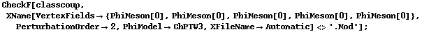 CheckF[classcoup, XName[VertexFields -> {PhiMeson[0], PhiMeson[0], PhiMeson[0], PhiMeson[0], PhiMeson[0]}, PerturbationOrder -> 2, PhiModel -> ChPTW3, XFileName -> Automatic] <> ".Mod"] ;