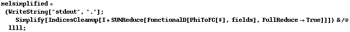 melsimplified = (WriteString["stdout", "."] ; Simplify[IndicesCleanup[I * SUNReduce[FunctionalD[PhiToFC[#], fields], FullReduce -> True]]]) & /@ llll ;