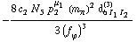 -(8 c _ 2^(  ) N _ 5^(  ) p _ 2^μ _ 1 (m _ π^(�   ))^2 d _ (6 I _ 1 I _ 2)^(3))/(3 (f _ ϕ^(�   ))^3)