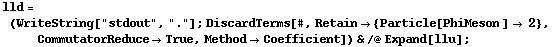 lld = (WriteString["stdout", "."] ; DiscardTerms[#, Retain -> {Particle[PhiMeson ] -> 2}, CommutatorReduce -> True, Method -> Coefficient]) & /@ Expand[llu] ;