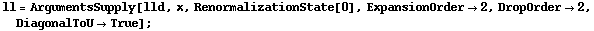 ll = ArgumentsSupply[lld, x, RenormalizationState[0], ExpansionOrder -> 2, DropOrder -> 2, DiagonalToU -> True] ;