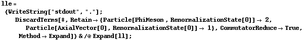 lle = (WriteString["stdout", "."] ; DiscardTerms[#, Retain -> {Particle[PhiMeson , RenormalizationState[0]] -> 2, Particle[AxialVector[0], RenormalizationState[0]] -> 1}, CommutatorReduce -> True, Method -> Expand]) & /@ Expand[ll] ;