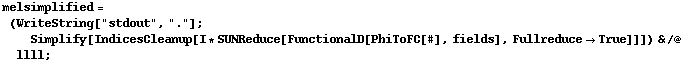 melsimplified = (WriteString["stdout", "."] ; Simplify[IndicesCleanup[I * SUNReduce[FunctionalD[PhiToFC[#], fields], Fullreduce -> True]]]) & /@ llll ;