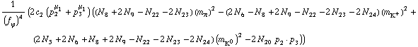 1/(f _ ϕ^(ó ))^4 (2 c _ 2^( ) (p _ 2^μ _ 1 + p _ 3^μ _ 1) ((N _ 8^( ) + 2 N _ 9^( ) - N _ 22^( ) - 2 N _ 23^( )) (m _ π^(ó ))^2 - (2 N _ 6^( ) - N _ 8^( ) + 2 N _ 9^( ) - N _ 22^( ) - 2 N _ 23^( ) - 2 N _ 24^( )) (m _ K^+^(ó ))^2 + (2 N _ 5^( ) + 2 N _ 6^( ) + N _ 8^( ) + 2 N _ 9^( ) - N _ 22^( ) - 2 N _ 23^( ) - 2 N _ 24^( )) (m _ K^0^(ó ))^2 - 2 N _ 20^( ) p _ 2 · p _ 3))