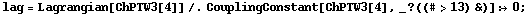 lag = Lagrangian[ChPTW3[4]] /. CouplingConstant[ChPTW3[4], _ ? ((# > 13) &)] :> 0 ;