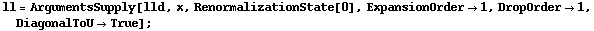 ll = ArgumentsSupply[lld, x, RenormalizationState[0], ExpansionOrder -> 1, DropOrder -> 1, DiagonalToU -> True] ;