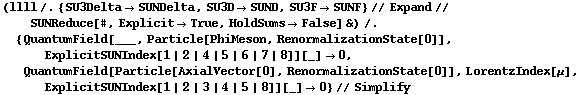 (llll /. {SU3Delta -> SUNDelta, SU3D -> SUND, SU3F -> SUNF} // Expand // SUNReduce[#, Explicit -> True, HoldSums -> False] &) /. {QuantumField[___, Particle[PhiMeson, RenormalizationState[0]], ExplicitSUNIndex[1 | 2 | 4 | 5 | 6 | 7 | 8]][_] -> 0, QuantumField[Particle[AxialVector[0], RenormalizationState[0]], LorentzIndex[μ], ExplicitSUNIndex[1 | 2 | 3 | 4 | 5 | 8]][_] -> 0} // Simplify