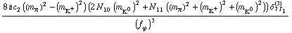 (8 i c _ 2^(  ) ((m _ π^(�   ))^2 - (m _ K^+^(�   ))^2) (2 N _ 10^(  ) (m _ K^0^(�   ))^2 + N _ 11^(  ) ((m _ π^(�   ))^2 + (m _ K^+^(�   ))^2 + (m _ K^0^(�   ))^2)) δ _ (7 I _ 1)^(3))/(f _ ϕ^(�   ))^3