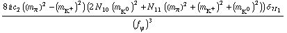(8 i c _ 2^(  ) ((m _ π^(�   ))^2 - (m _ K^+^(�   ))^2) (2 N _ 10^(  ) (m _ K^0^(�   ))^2 + N _ 11^(  ) ((m _ π^(�   ))^2 + (m _ K^+^(�   ))^2 + (m _ K^0^(�   ))^2)) δ _ (7  I _ 1))/(f _ ϕ^(�   ))^3
